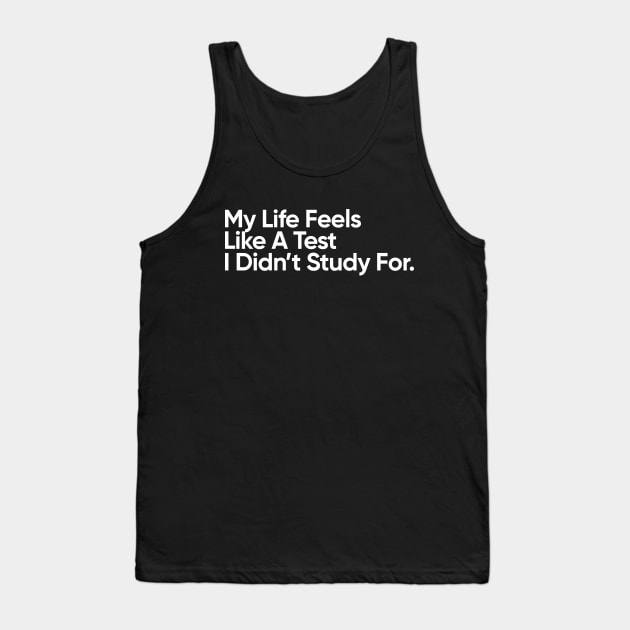 My Life Feels Like A Test I Didn't Study For. Tank Top by EverGreene